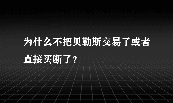 为什么不把贝勒斯交易了或者直接买断了？