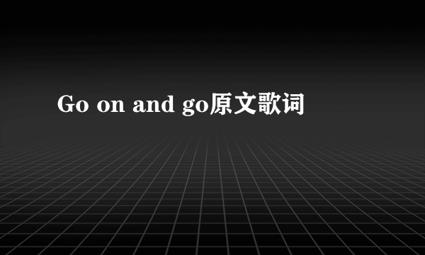 Go on and go原文歌词