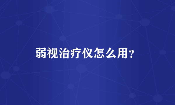 弱视治疗仪怎么用？