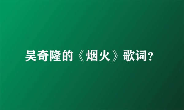 吴奇隆的《烟火》歌词？
