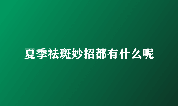 夏季祛斑妙招都有什么呢