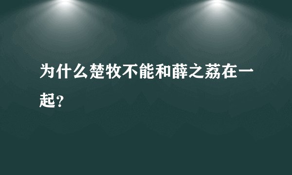 为什么楚牧不能和薛之荔在一起？