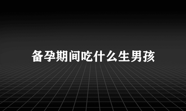 备孕期间吃什么生男孩