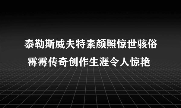 泰勒斯威夫特素颜照惊世骇俗 霉霉传奇创作生涯令人惊艳