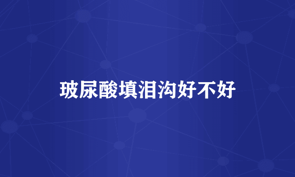 玻尿酸填泪沟好不好