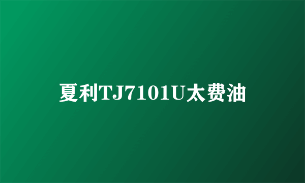 夏利TJ7101U太费油