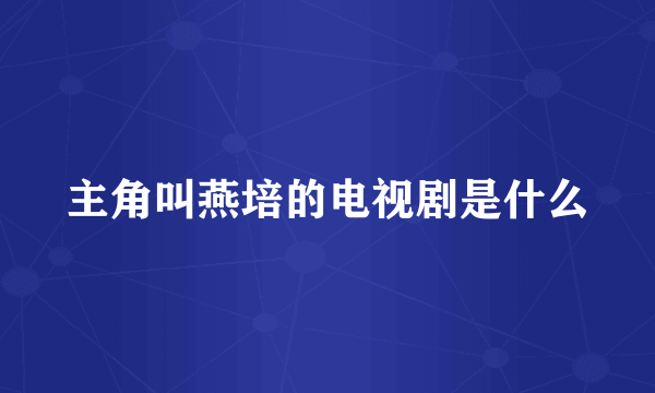 主角叫燕培的电视剧是什么