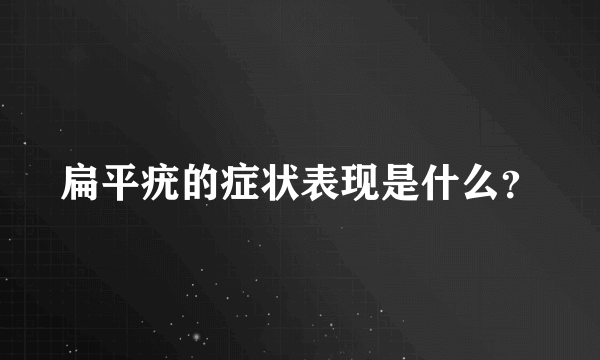扁平疣的症状表现是什么？