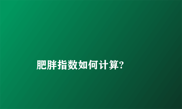
    肥胖指数如何计算?
  