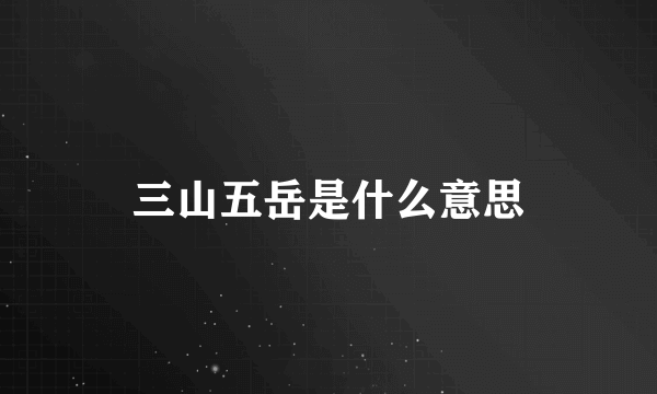 三山五岳是什么意思