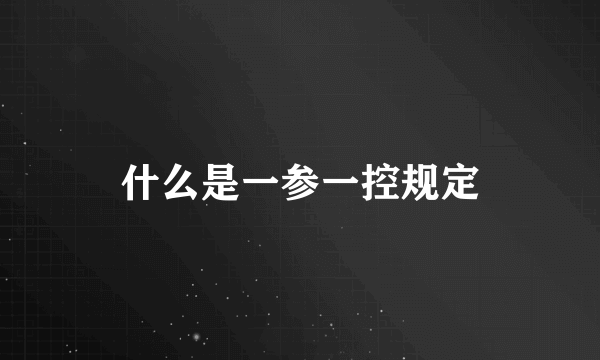 什么是一参一控规定