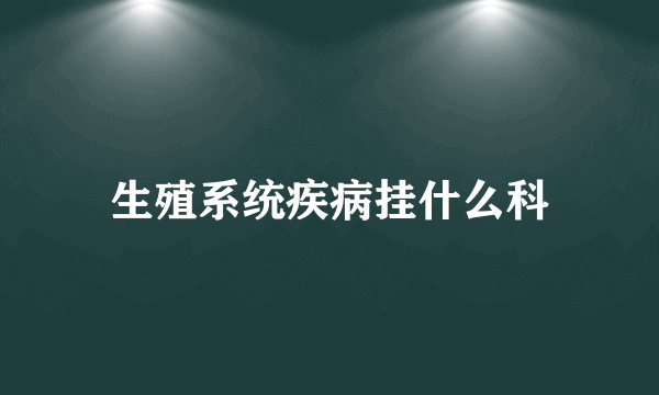 生殖系统疾病挂什么科