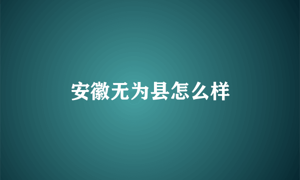 安徽无为县怎么样