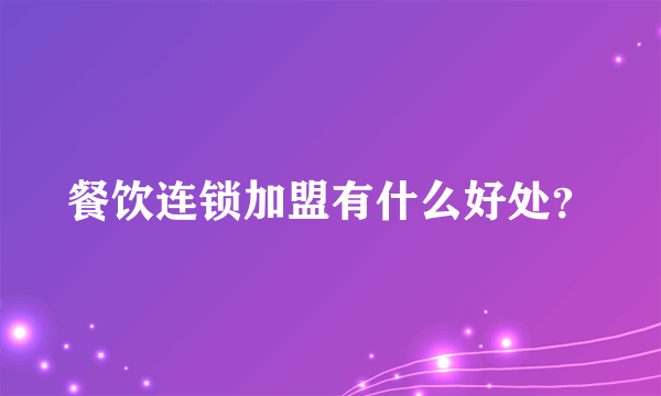 餐饮连锁加盟有什么好处？