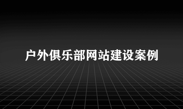 户外俱乐部网站建设案例