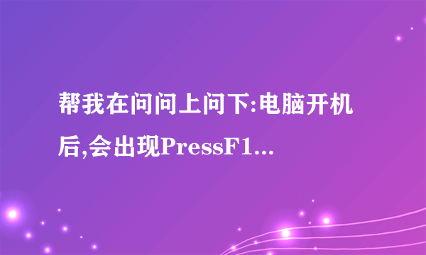 帮我在问问上问下:电脑开机后,会出现PressF1tocontinue,DELtoenterSETUP是什么意思?
