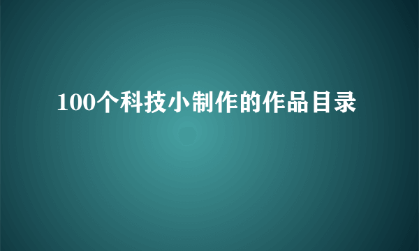 100个科技小制作的作品目录