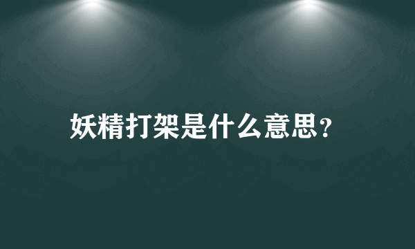 妖精打架是什么意思？
