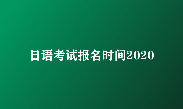日语考试报名时间2020