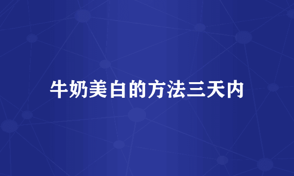 牛奶美白的方法三天内