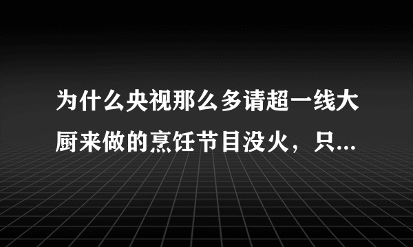 为什么央视那么多请超一线大厨来做的烹饪节目没火，只是一般厨师厨艺的美食作家王刚却火了？
