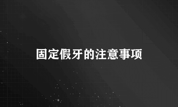 固定假牙的注意事项