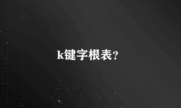 k键字根表？