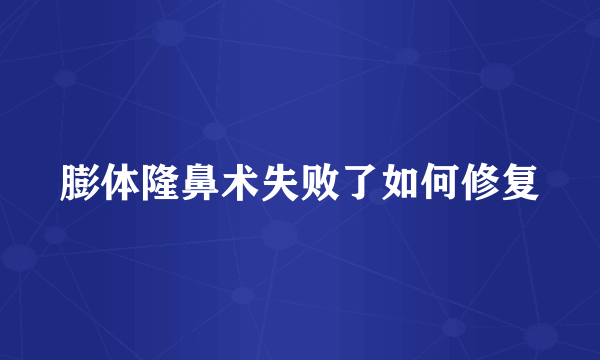 膨体隆鼻术失败了如何修复