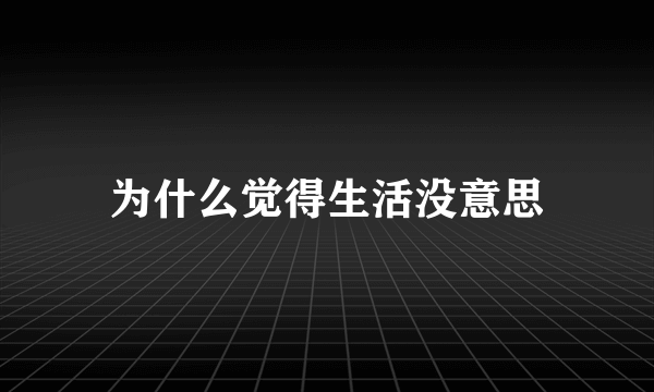 为什么觉得生活没意思