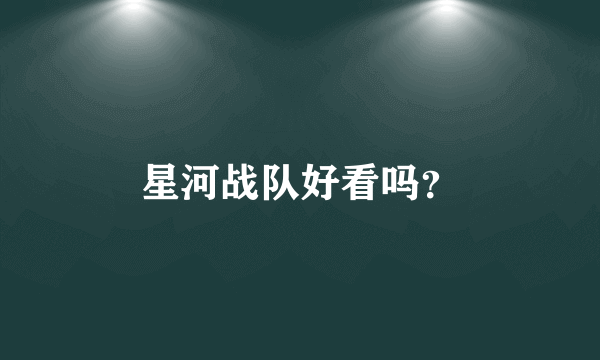 星河战队好看吗？