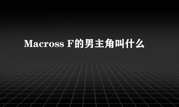 Macross F的男主角叫什么