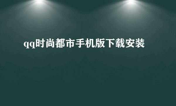 qq时尚都市手机版下载安装
