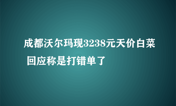 成都沃尔玛现3238元天价白菜 回应称是打错单了
