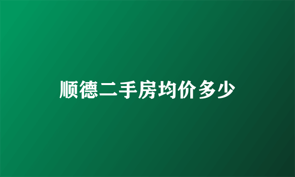 顺德二手房均价多少