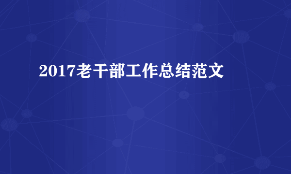 2017老干部工作总结范文