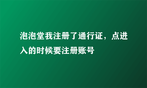泡泡堂我注册了通行证，点进入的时候要注册账号