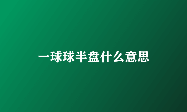一球球半盘什么意思