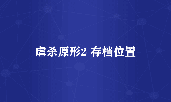 虐杀原形2 存档位置