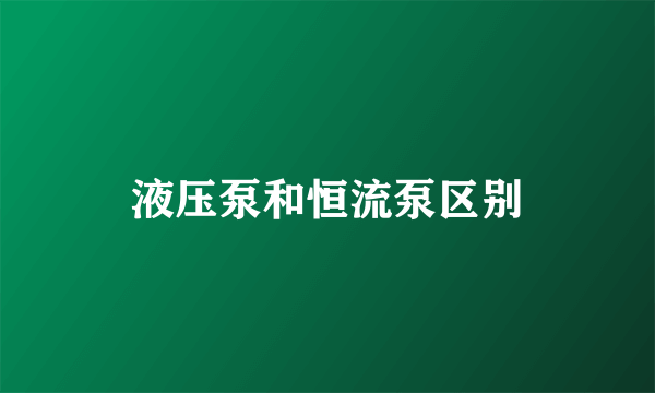 液压泵和恒流泵区别