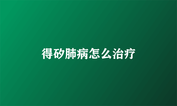 得矽肺病怎么治疗