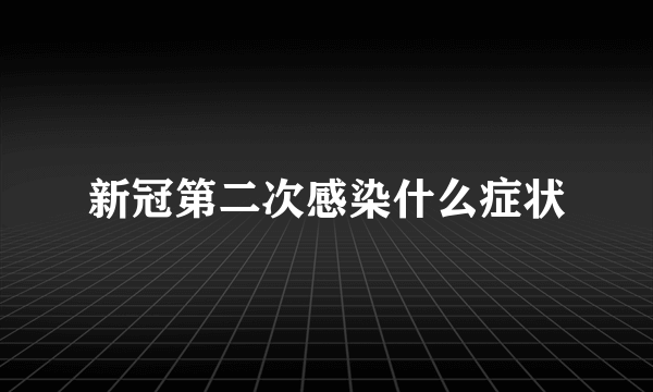 新冠第二次感染什么症状