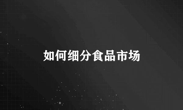 如何细分食品市场