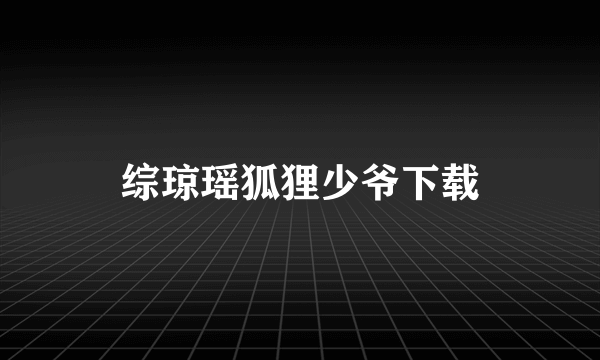 综琼瑶狐狸少爷下载