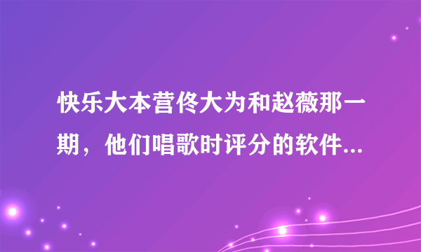 快乐大本营佟大为和赵薇那一期，他们唱歌时评分的软件叫什么？