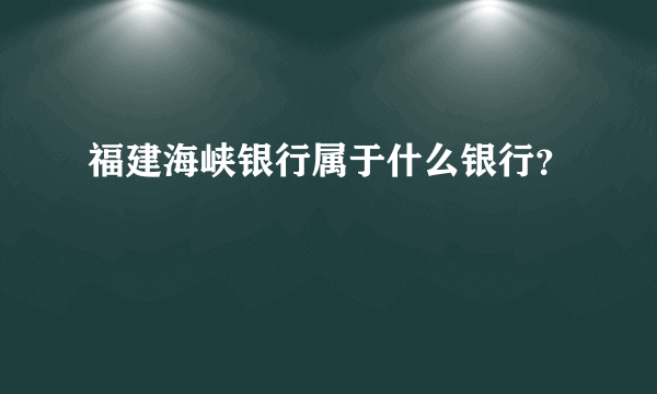 福建海峡银行属于什么银行？
