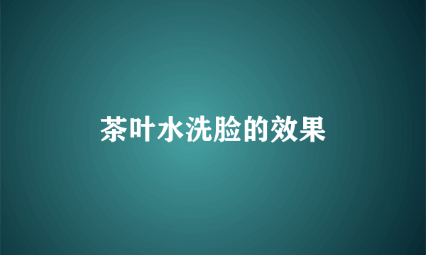 茶叶水洗脸的效果