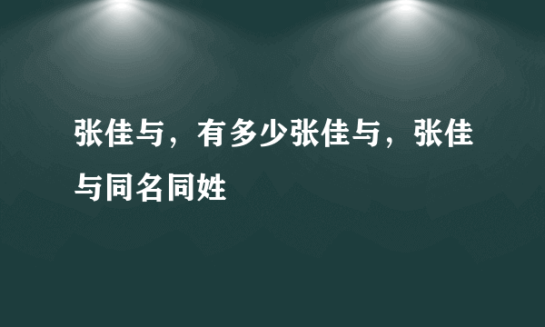 张佳与，有多少张佳与，张佳与同名同姓