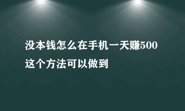 没本钱怎么在手机一天赚500 这个方法可以做到