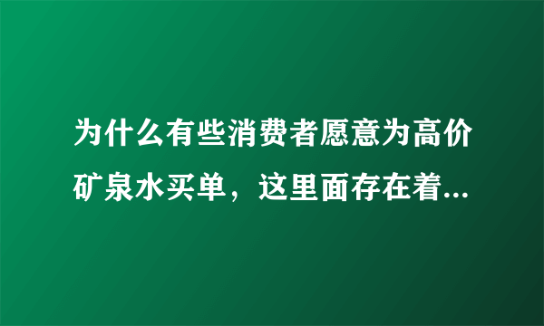 为什么有些消费者愿意为高价矿泉水买单，这里面存在着什么消费现象？