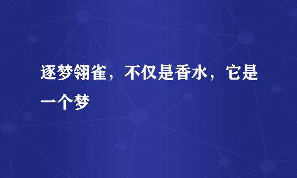 逐梦翎雀，不仅是香水，它是一个梦